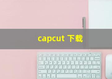 capcut 下载